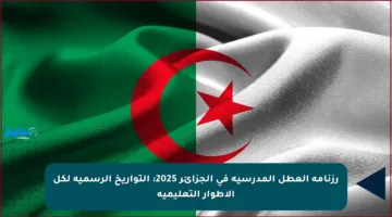 رزنامة العطل المدرسية في الجزائر 2025: التواريخ الرسمية لكل الأطوار التعليمية